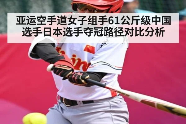 亚运空手道女子组手61公斤级中国选手日本选手夺冠路径对比分析 | Kaiyun